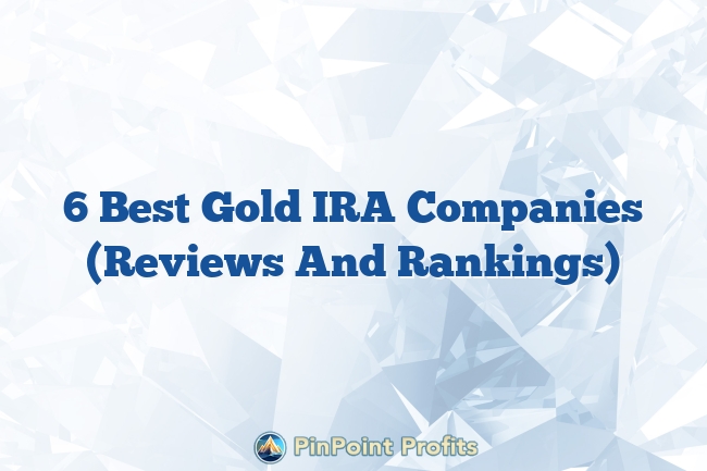 6 Best Gold IRA Companies (Reviews And Rankings)