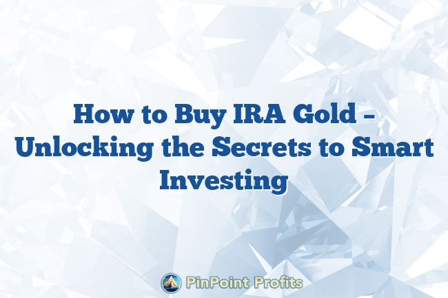 How to Buy IRA Gold – Unlocking the Secrets to Smart Investing