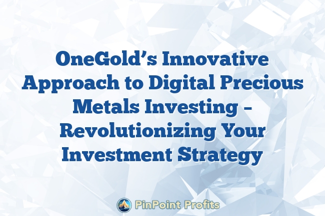 OneGold’s Innovative Approach to Digital Precious Metals Investing – Revolutionizing Your Investment Strategy