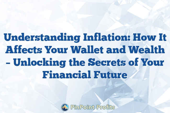 Understanding Inflation: How It Affects Your Wallet and Wealth – Unlocking the Secrets of Your Financial Future