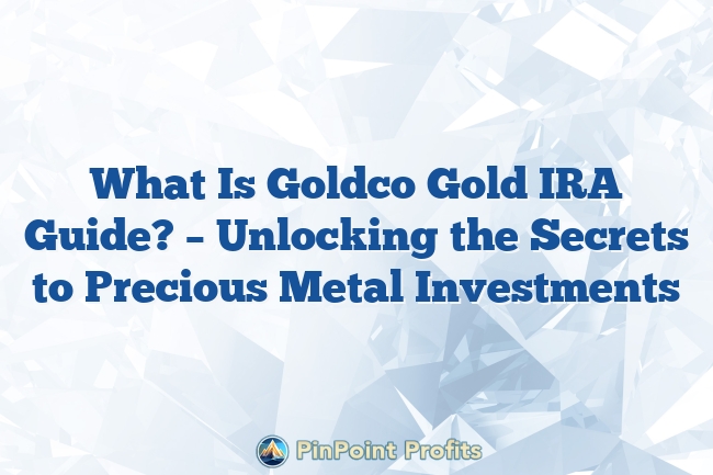 What Is Goldco Gold IRA Guide? – Unlocking the Secrets to Precious Metal Investments